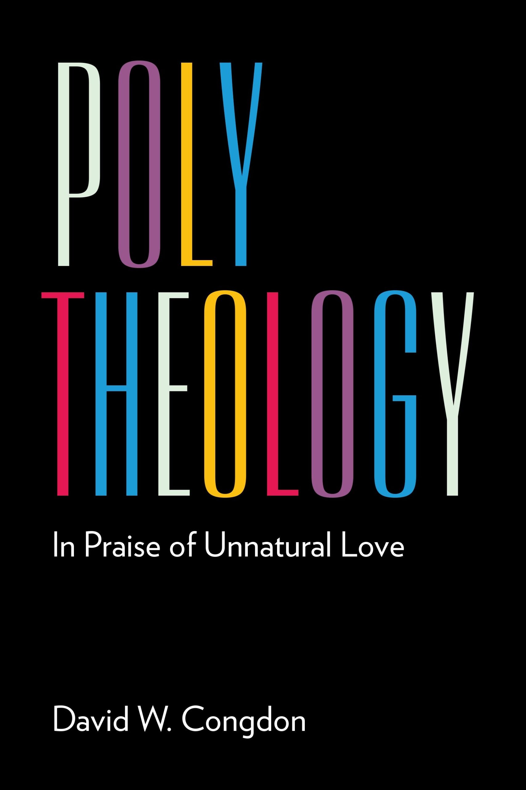 Poly Theology: In Praise of Unnatural Love